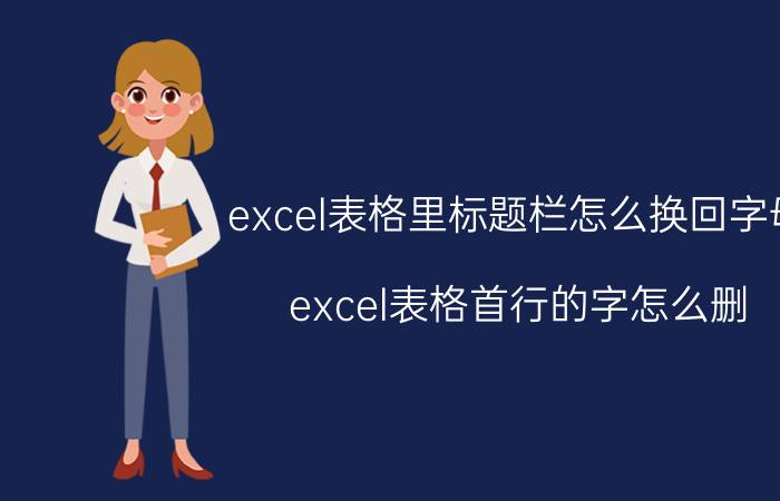 excel表格里标题栏怎么换回字母 excel表格首行的字怎么删？